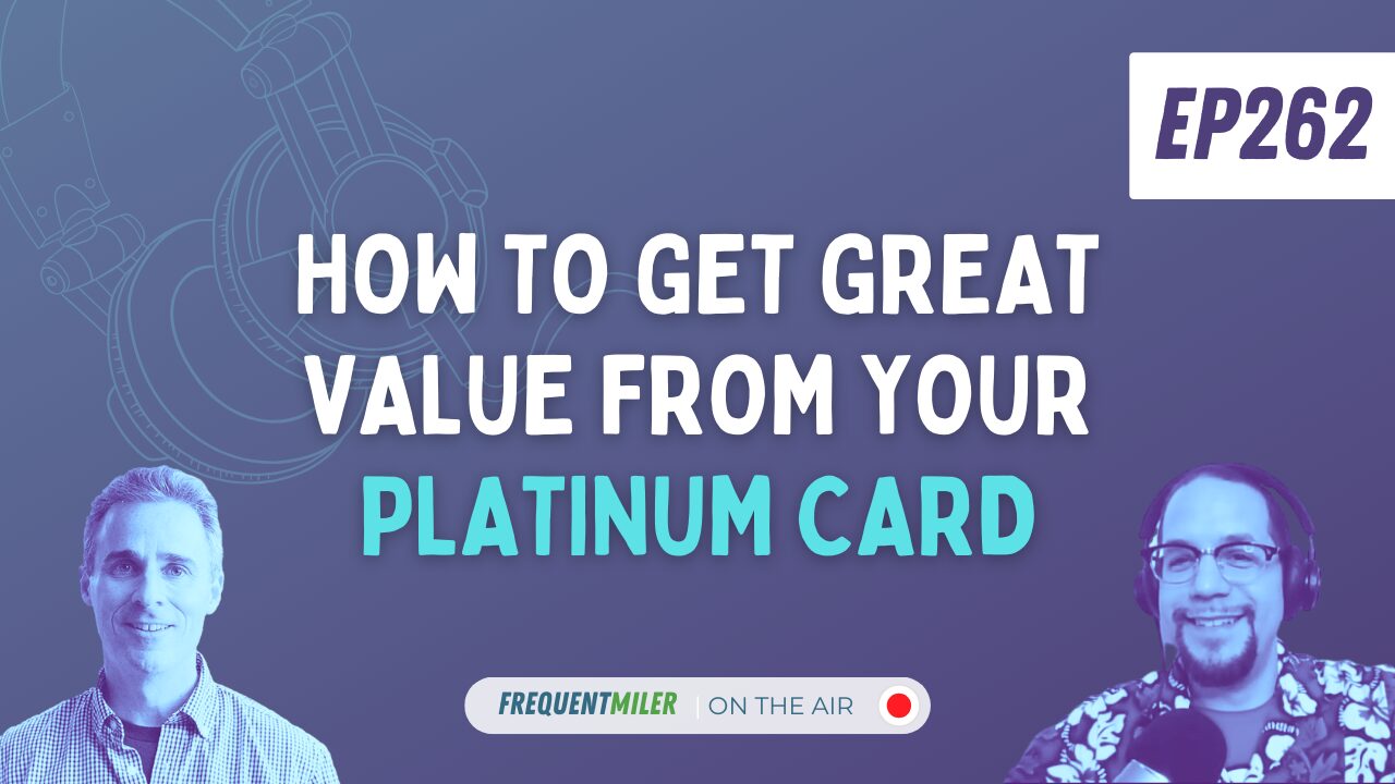 How to get the most out of your Platinum card | Frequent Miler on the Air Ep262