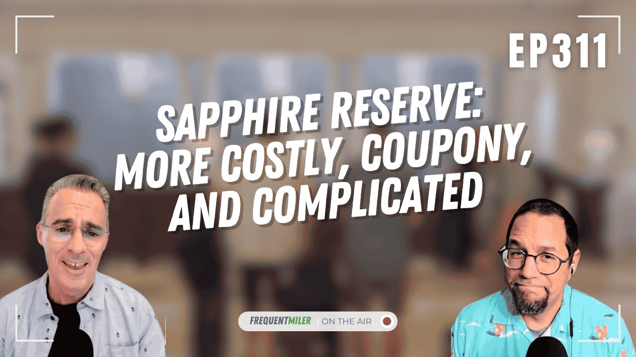 Chase Sapphire Reserve card: More costly, coupony, and complicated | Frequent Miler on the Air Ep311 | 6-20-25