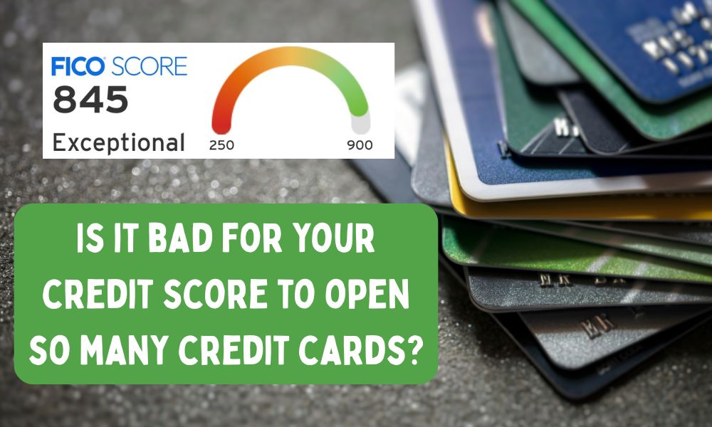 Is it bad for your credit score to open so many credit cards